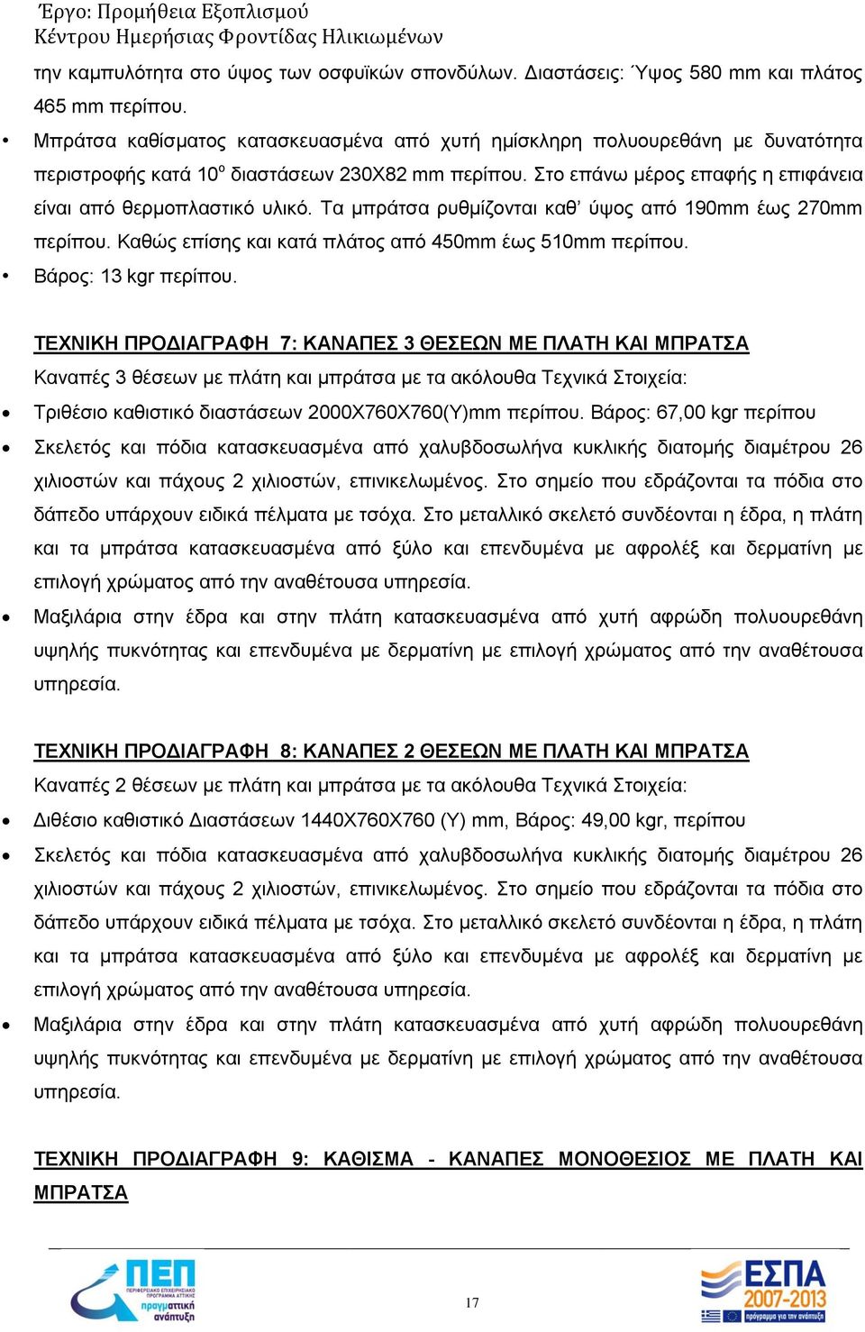 Τα μπράτσα ρυθμίζονται καθ ύψος από 190mm έως 270mm περίπου. Καθώς επίσης και κατά πλάτος από 450mm έως 510mm περίπου. Βάρος: 13 kgr περίπου.