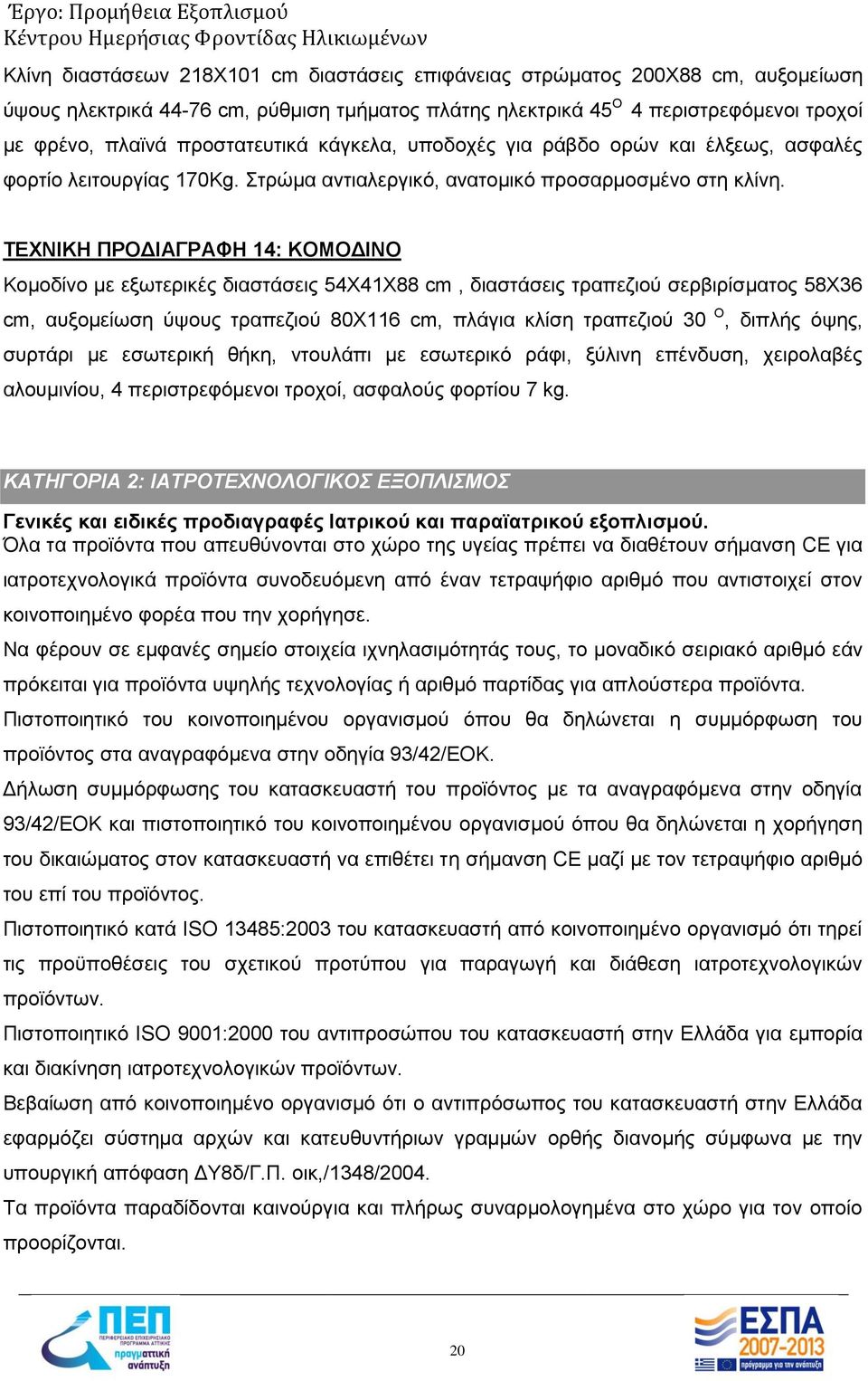 ΤΕΧΝΙΚΗ ΠΡΟΔΙΑΓΡΑΦΗ 14: ΚΟΜΟΔΙΝΟ Κομοδίνο με εξωτερικές διαστάσεις 54Χ41Χ88 cm, διαστάσεις τραπεζιού σερβιρίσματος 58Χ36 cm, αυξομείωση ύψους τραπεζιού 80Χ116 cm, πλάγια κλίση τραπεζιού 30 Ο, διπλής