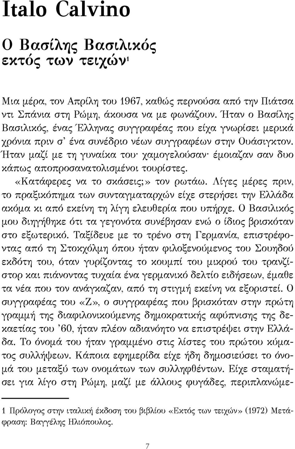 Ήταν μαζί με τη γυναίκα του χαμογελούσαν έμοιαζαν σαν δυο κάπως αποπροσανατολισμένοι τουρίστες. «Κατάφερες να το σκάσεις;» τον ρωτάω.