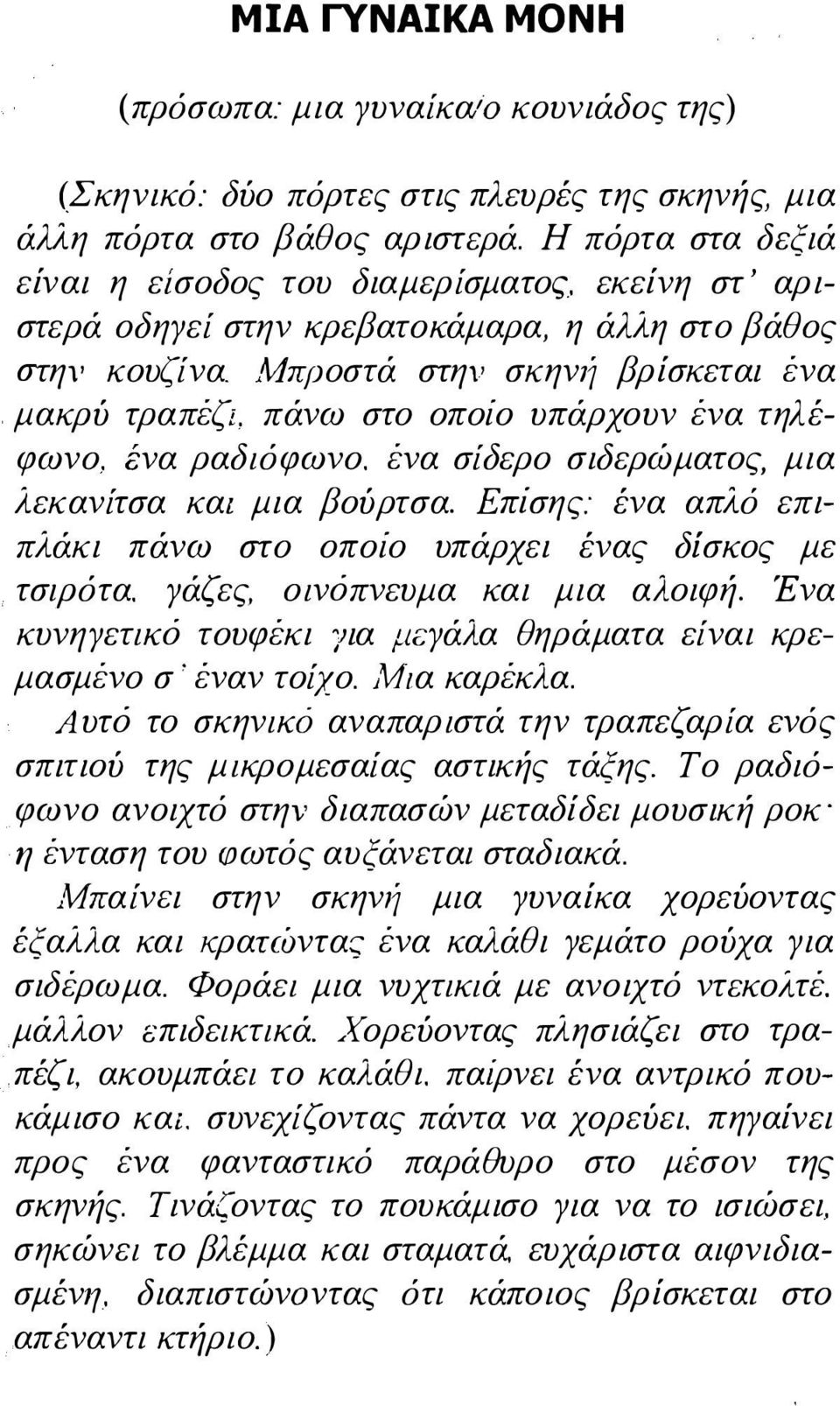 ένα σίδερο σιδερώματος, μια λεκανίτσα και μια βούρτσα. Επίσης: ένα απλό επιπλάκι πάνω στο οποίο υπάρχει ένας δίσκος με τσιρότα. γάζες, οινόπνευμα και μια αλοιφή.