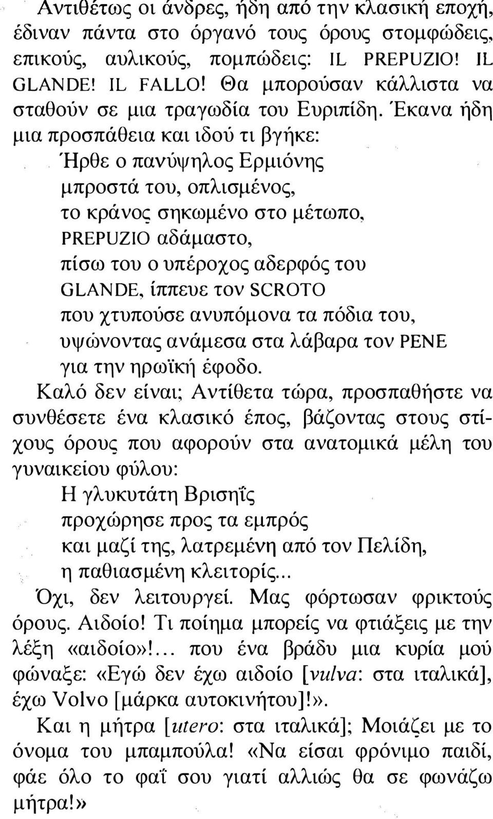 Έκανα ήδη μια προσπάθεια και ιδού τι βγήκε: Ήρθε ο πανύψηλος Ερμιόνης μπροστά του, οπλισμένος, το κράνος σηκωμένο στο μέτωπο, PREPUZIO αδάμαστο, πίσω του ο υπέροχος αδερφός του GLANDE, ίππευε τον