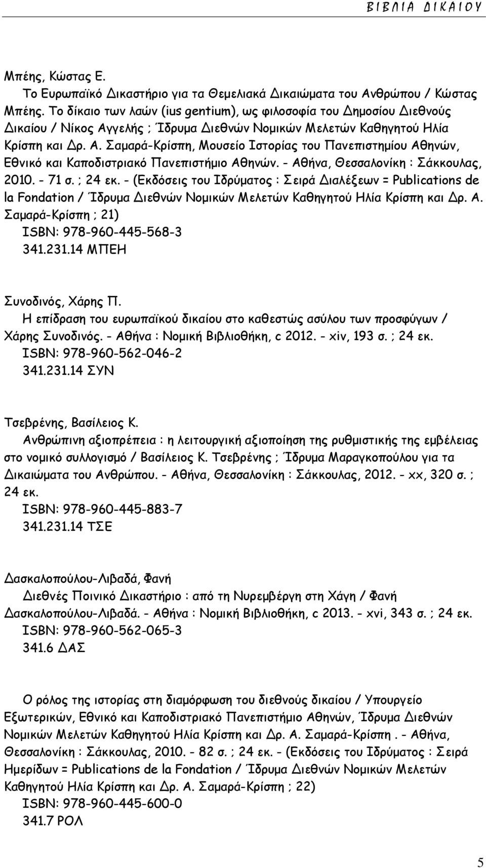 - Αθήνα, Θεσσαλονίκη : Σάκκουλας, 2010. - 71 σ. ; 24 εκ. - (Εκδόσεις του Ιδρύματος : Σειρά Διαλέξεων = Publications de la Fondation / Ίδρυμα Διεθνών Νομικών Μελετών Καθηγητού Ηλία Κρίσπη και Δρ. Α. Σαμαρά-Κρίσπη ; 21) ISΒΝ: 978-960-445-568-3 341.