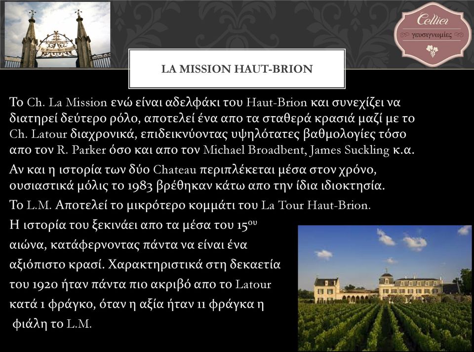 Το L.M. Αποτελεί το μικρότερο κομμάτι του La Tour Haut-Brion. Η ιστορία του ξεκινάει απο τα μέσα του 15 ου αιώνα, κατάφερνοντας πάντα να είναι ένα αξιόπιστο κρασί.