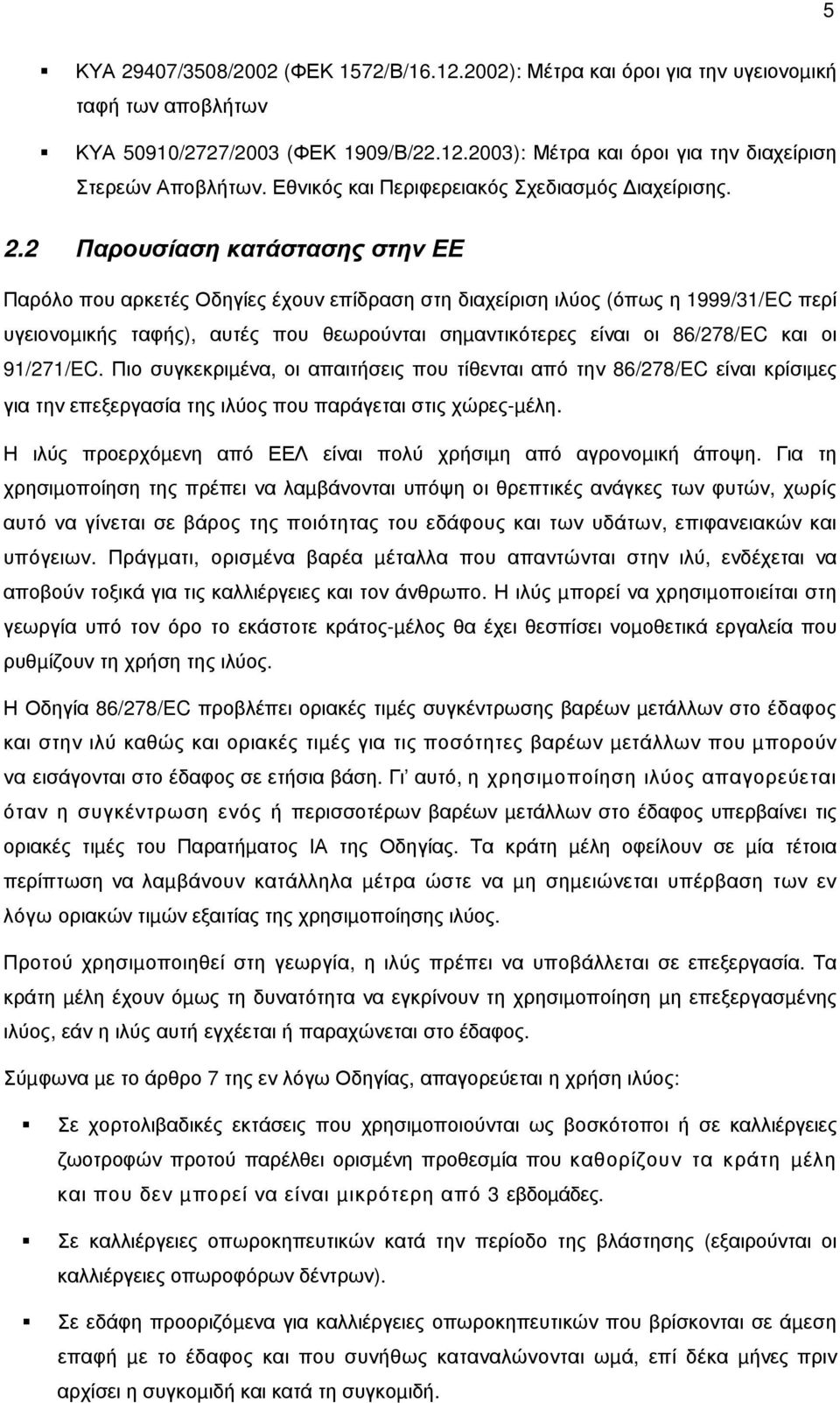 2 Παρουσίαση κατάστασης στην ΕΕ Παρόλο που αρκετές Οδηγίες έχουν επίδραση στη διαχείριση ιλύος (όπως η 1999/31/EC περί υγειονοµικής ταφής), αυτές που θεωρούνται σηµαντικότερες είναι οι 86/278/EC και