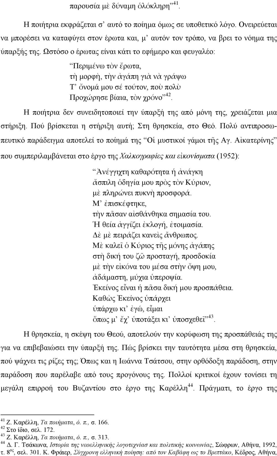 Ωστόσο ο έρωτας είναι κάτι το εφήµερο και φευγαλέο: Περιµέένω τὸν ἔρωτα, τὴ µορφὴ, τὴν ἀγάάπη γιὰ νὰ γράάψω Τ ὄνοµά µου σέέ τούύτον, ποὺ πολὺ Προχώώρησε βίίαια, τὸν χρόόνο 42.