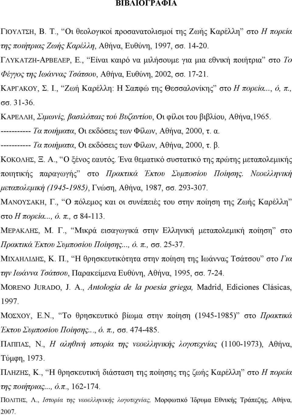 ΚΑΡΕΛΛΗ, Σιµωνίς, βασιλόπαις τού Βυζαντίου, Οι φίλοι του βιβλίου, Αθήνα,1965. ----------- Τα ποιήµατα, Οι εκδόσεις των Φίλων, Αθήνα, 2000, τ. α.