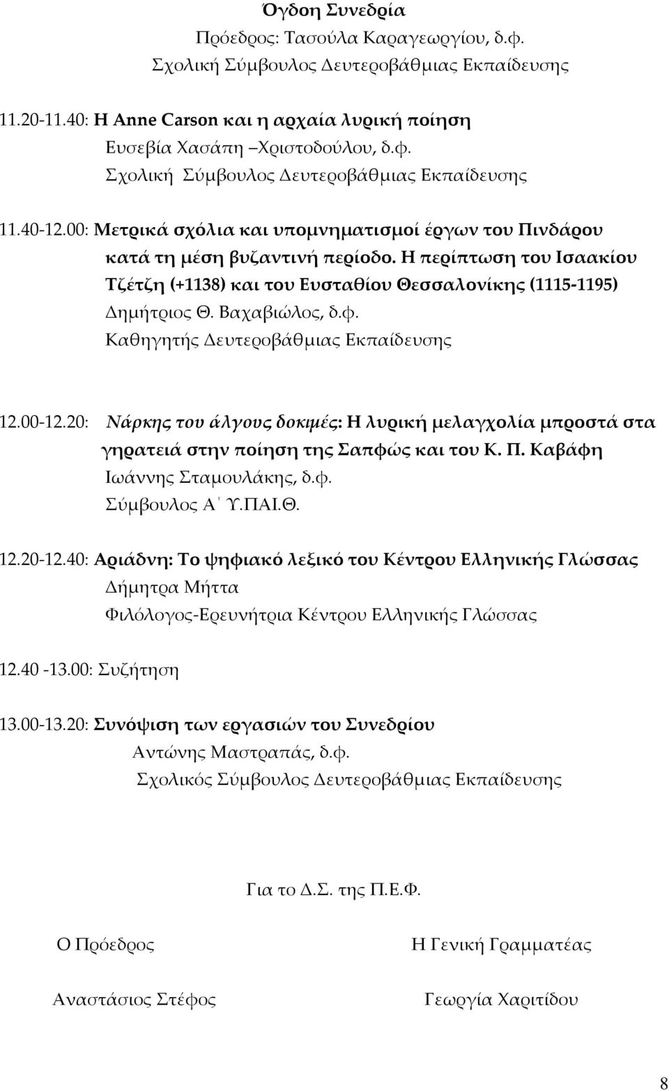 φ. 12.00-12.20: Νάρκης του άλγους δοκιμές: H λυρική μελαγχολία μπροστά στα γηρατειά στην ποίηση της Σαπφώς και του Κ. Π. Καβάφη Ιωάννης Σταμουλάκης, δ.φ. Σύμβουλος Α Υ.ΠΑΙ.Θ. 12.20-12.