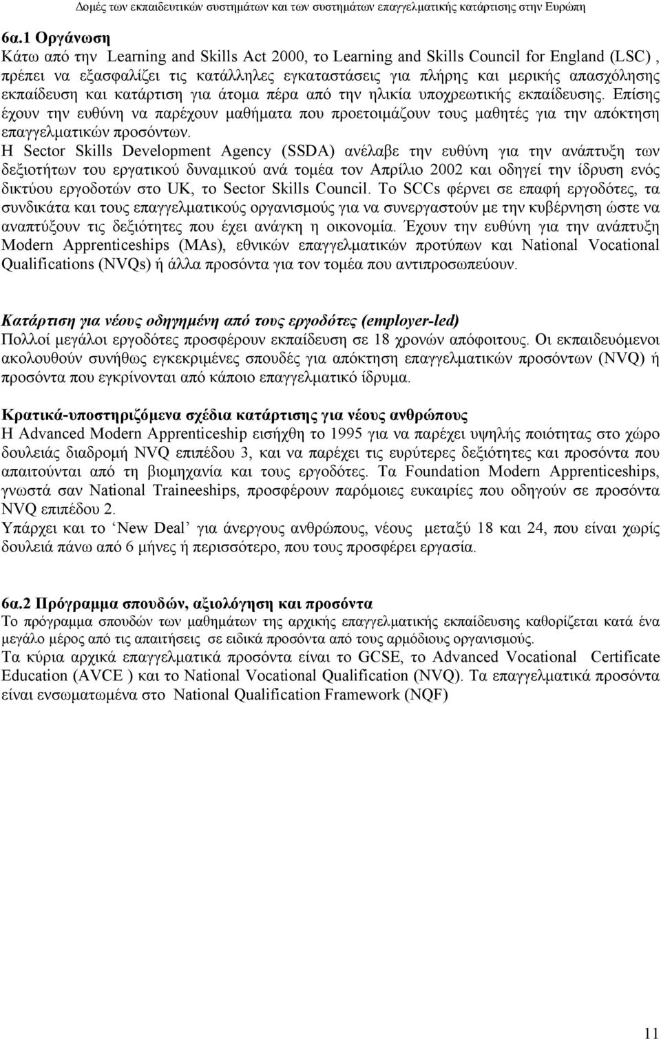 Η Sector Skills Development Agency (SSDA) ανέλαβε την ευθύνη για την ανάπτυξη των δεξιοτήτων του εργατικού δυναµικού ανά τοµέα τον Απρίλιο 2002 και οδηγεί την ίδρυση ενός δικτύου εργοδοτών στο UK, το