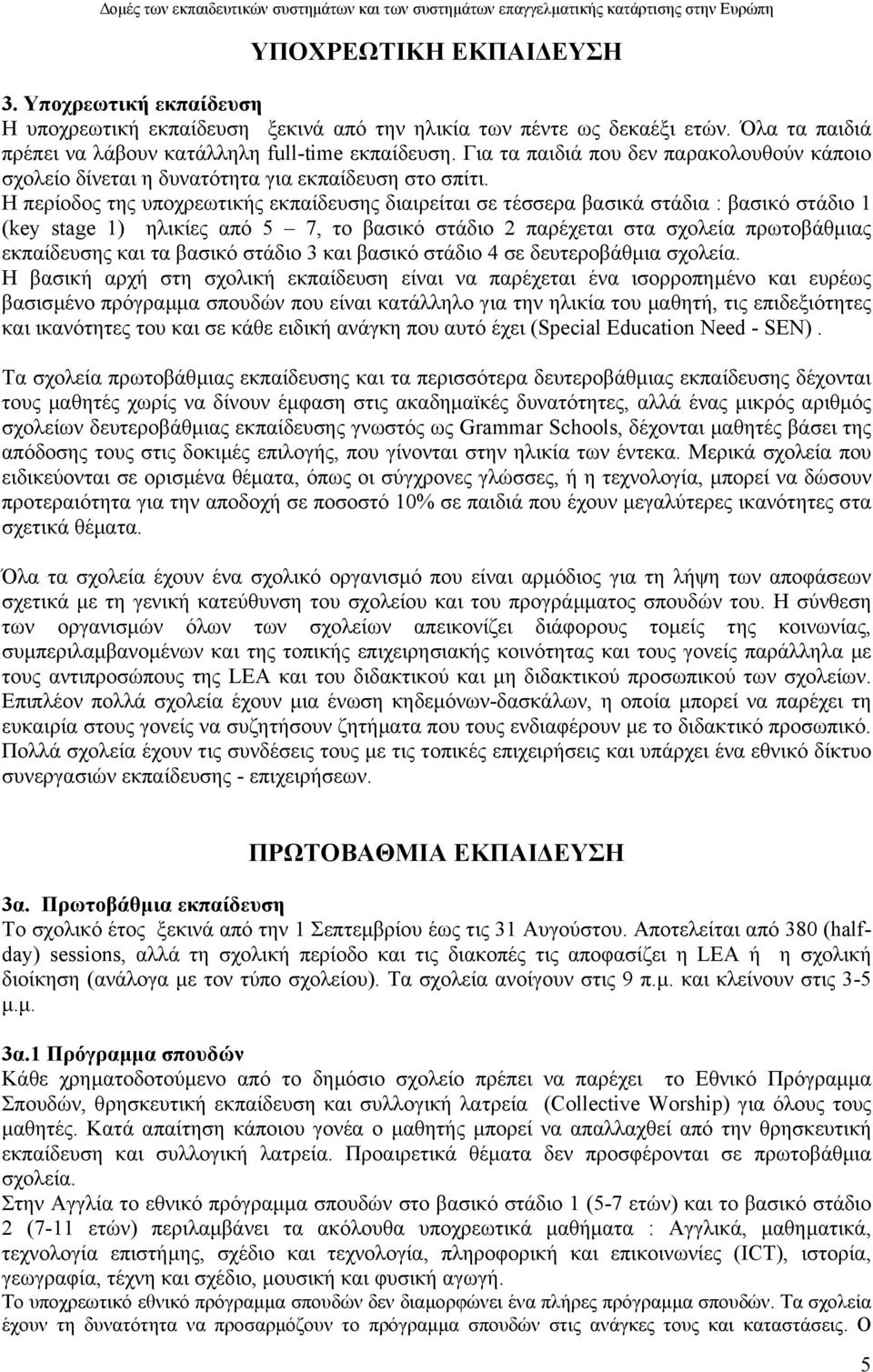 Η περίοδος της υποχρεωτικής εκπαίδευσης διαιρείται σε τέσσερα βασικά στάδια : βασικό στάδιο 1 (key stage 1) ηλικίες από 5 7, το βασικό στάδιο 2 παρέχεται στα σχολεία πρωτοβάθµιας εκπαίδευσης και τα