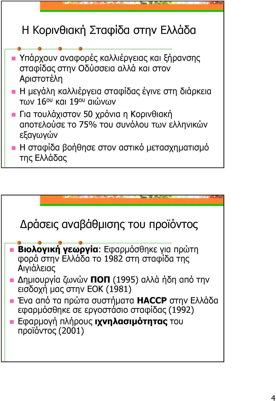 της Ελλάδας Δράσεις αναβάθμισης του προϊόντος Βιολογική γεωργία: Εφαρμόσθηκε για πρώτη φορά στην Ελλάδα το 1982 στη σταφίδα της Αιγιάλειας Δημιουργία ζωνών ΠΟΠ (1995) αλλά