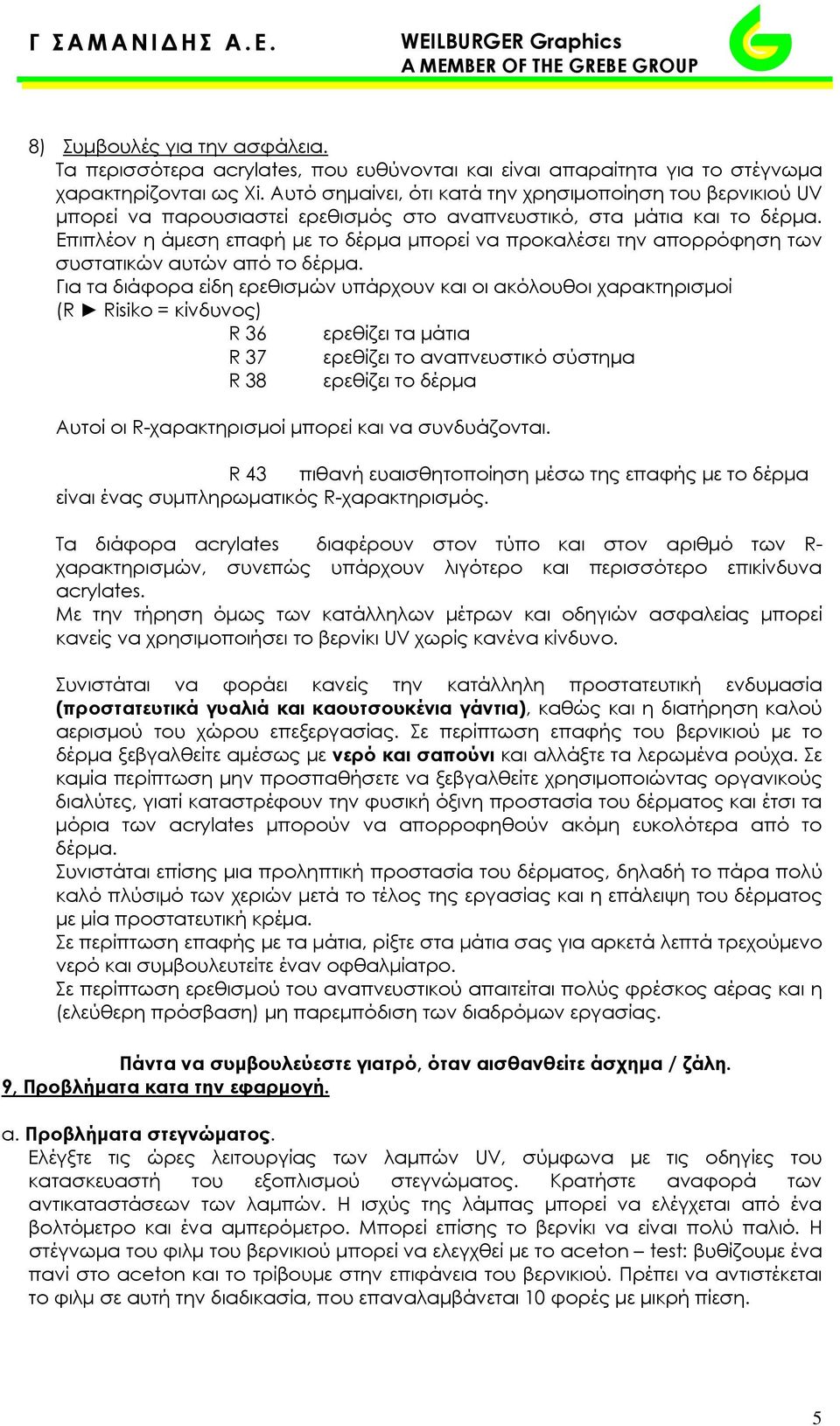 Επιπλέον η άμεση επαφή με το δέρμα μπορεί να προκαλέσει την απορρόφηση των συστατικών αυτών από το δέρμα.