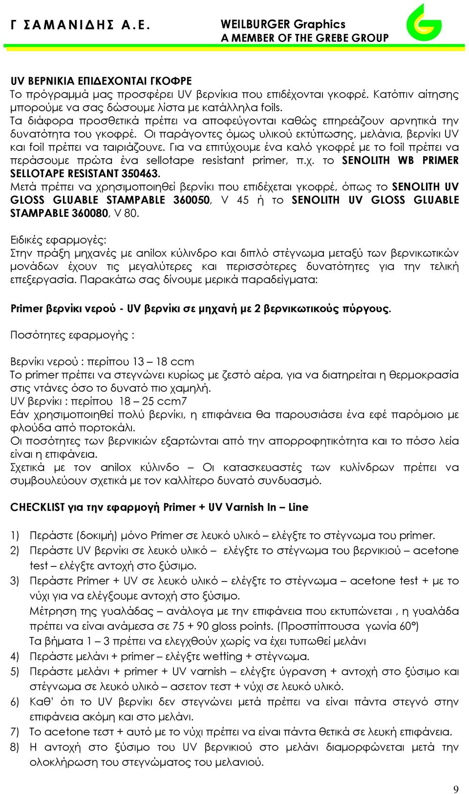 Για να επιτύχουμε ένα καλό γκοφρέ με το foil πρέπει να περάσουμε πρώτα ένα sellotape resistant primer, π.χ. το SENOLITH WB PRIMER SELLOTAPΕ RESISTANT 350463.