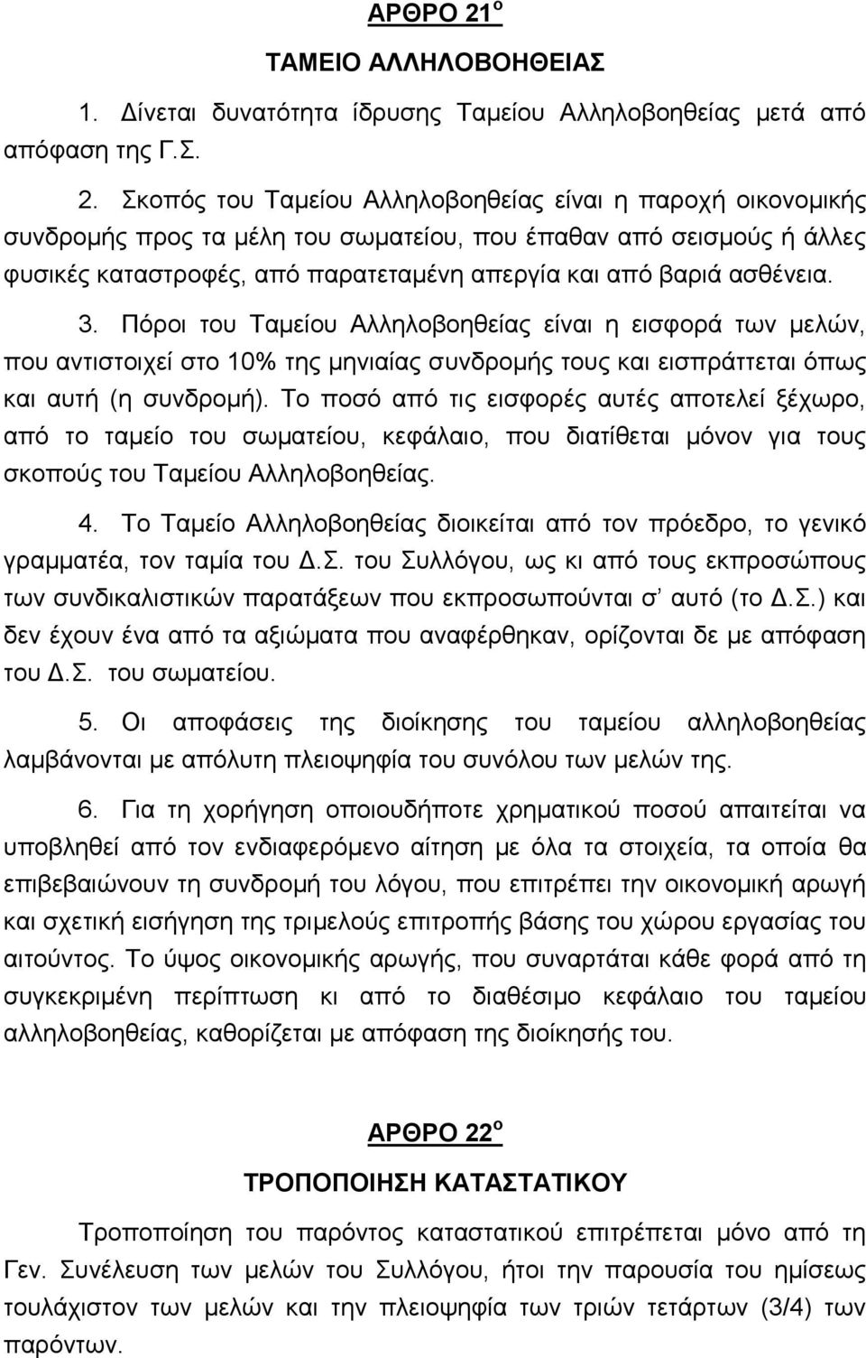 Σκοπός του Ταμείου Αλληλοβοηθείας είναι η παροχή οικονομικής συνδρομής προς τα μέλη του σωματείου, που έπαθαν από σεισμούς ή άλλες φυσικές καταστροφές, από παρατεταμένη απεργία και από βαριά ασθένεια.