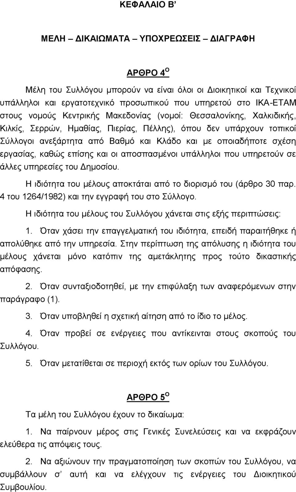 εργασίας, καθώς επίσης και οι αποσπασμένοι υπάλληλοι που υπηρετούν σε άλλες υπηρεσίες του Δημοσίου. Η ιδιότητα του μέλους αποκτάται από το διορισμό του (άρθρο 30 παρ.