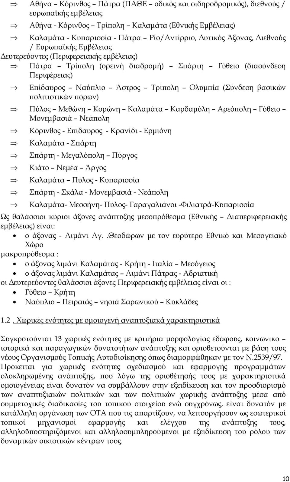 πολιτιστικών πόρων) Πύλος Μεθώνη Κορώνη Καλαµάτα Καρδαµύλη Αρεόπολη Γύθειο Μονεµβασιά Νεάπολη Κόρινθος - Επίδαυρος - Κρανίδι - Ερµιόνη Καλαµάτα - Σπάρτη Σπάρτη - Μεγαλόπολη Πύργος Κιάτο Νεµέα Άργος