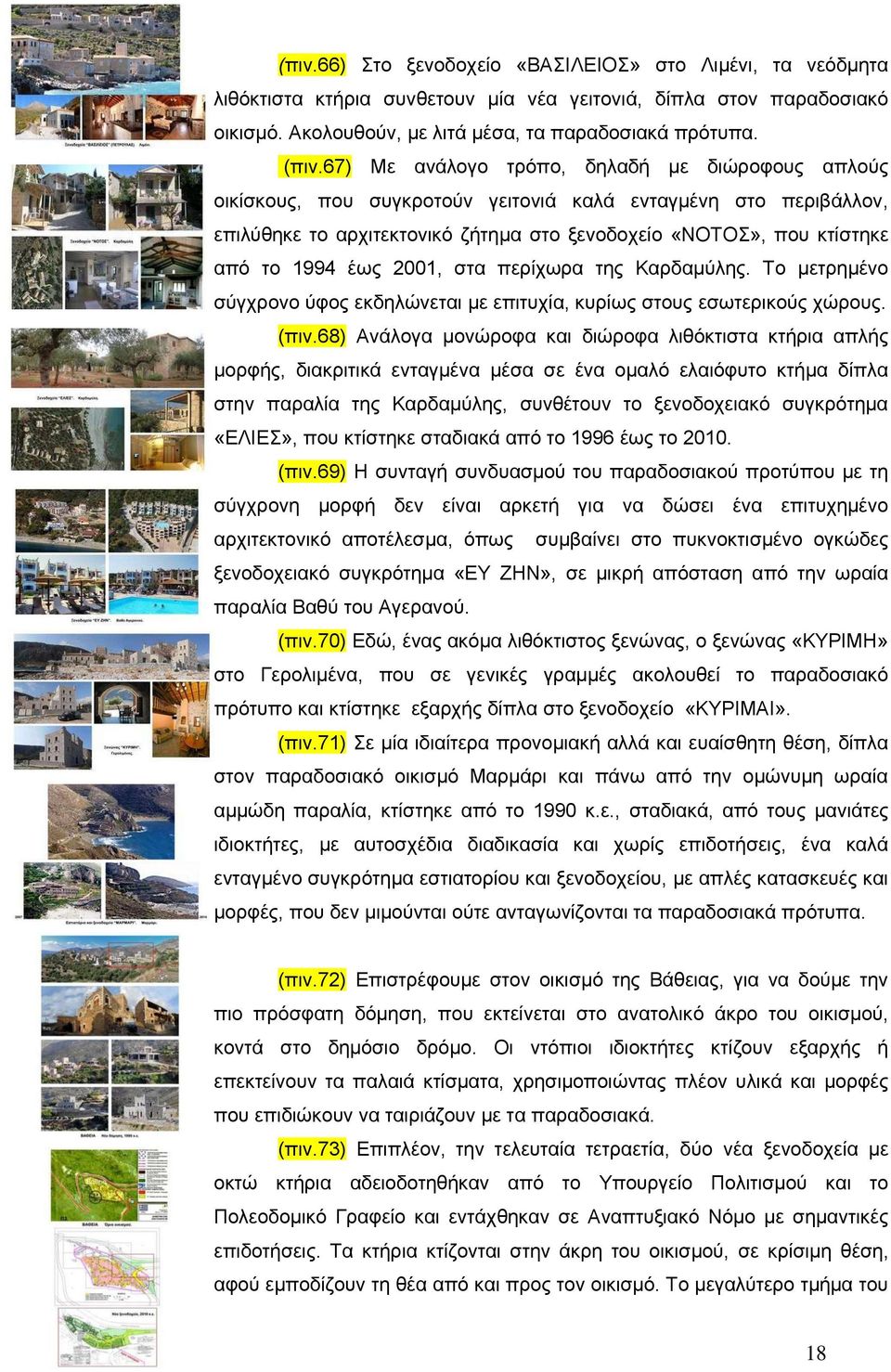 έως 2001, στα περίχωρα της Καρδαμύλης. Το μετρημένο σύγχρονο ύφος εκδηλώνεται με επιτυχία, κυρίως στους εσωτερικούς χώρους. (πιν.