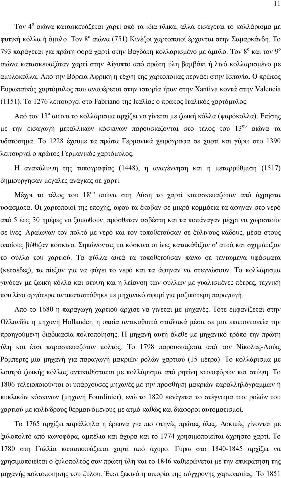 Από την Βόρεια Αφρική η τέχνη της χαρτοποιίας περνάει στην Ισπανία. Ο πρώτος Ευρωπαϊκός χαρτόμυλος που αναφέρεται στην ιστορία ήταν στην Xantiva κοντά στην Valencia (1151).