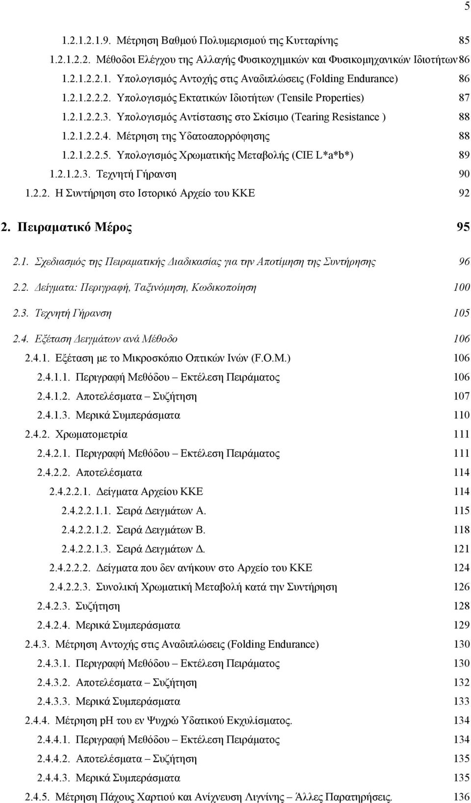 Υπολογισμός Χρωματικής Μεταβολής (CIE L*a*b*) 89 1.2.1.2.3. Τεχνητή Γήρανση 90 1.2.2. Η Συντήρηση στο Ιστορικό Αρχείο του ΚΚΕ 92 2. Πειραματικό Μέρος 95 2.1. Σχεδιασμός της Πειραματικής Διαδικασίας για την Αποτίμηση της Συντήρησης 96 2.