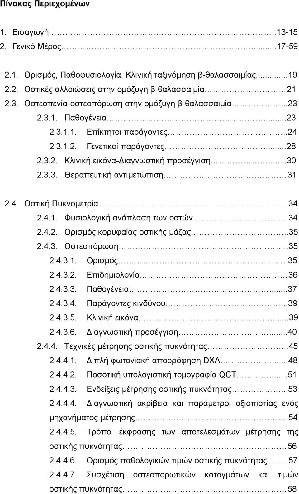 4.1. Φυσιολογική ανάπλαση των οστών..34 2.4.2. Ορισµός κορυφαίας οστικής µάζας...35 2.4.3. Οστεοπόρωση..35 2.4.3.1. Ορισµός..35 2.4.3.2. Επιδηµιολογία 36 2.4.3.3. Παθογένεια...37 2.4.3.4. Παράγοντες κινδύνου.