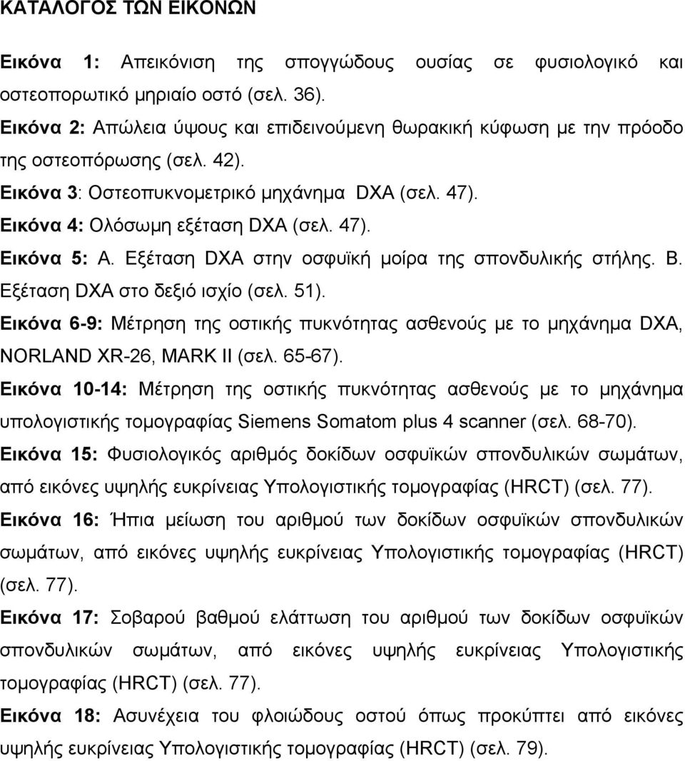 Εξέταση DXA στην οσφυϊκή µοίρα της σπονδυλικής στήλης. Β. Εξέταση DXA στο δεξιό ισχίο (σελ. 51). Εικόνα 6-9: Μέτρηση της οστικής πυκνότητας ασθενούς µε το µηχάνηµα DXA, NORLAND XR-26, MARK II (σελ.