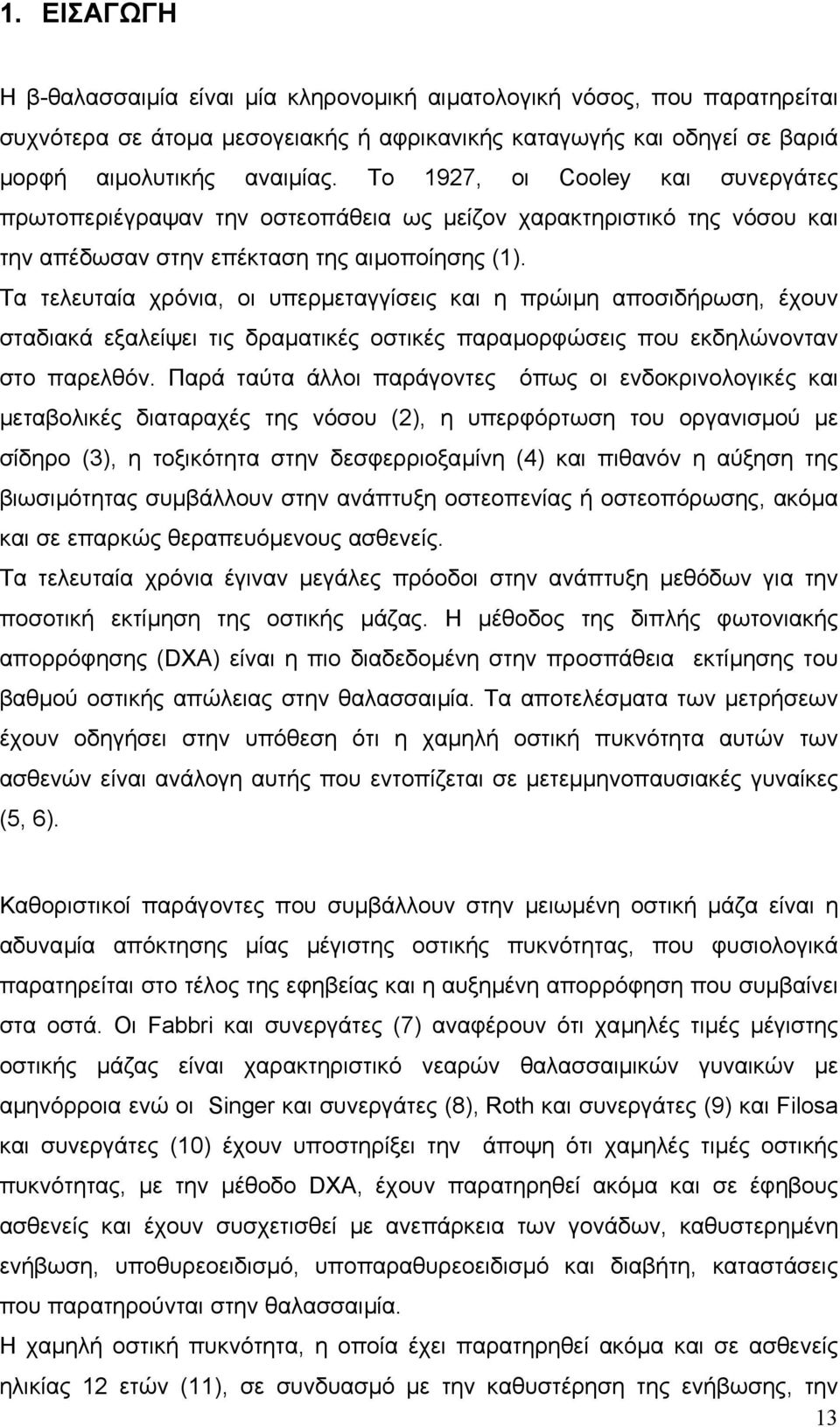 Τα τελευταία χρόνια, οι υπερµεταγγίσεις και η πρώιµη αποσιδήρωση, έχουν σταδιακά εξαλείψει τις δραµατικές οστικές παραµορφώσεις που εκδηλώνονταν στο παρελθόν.