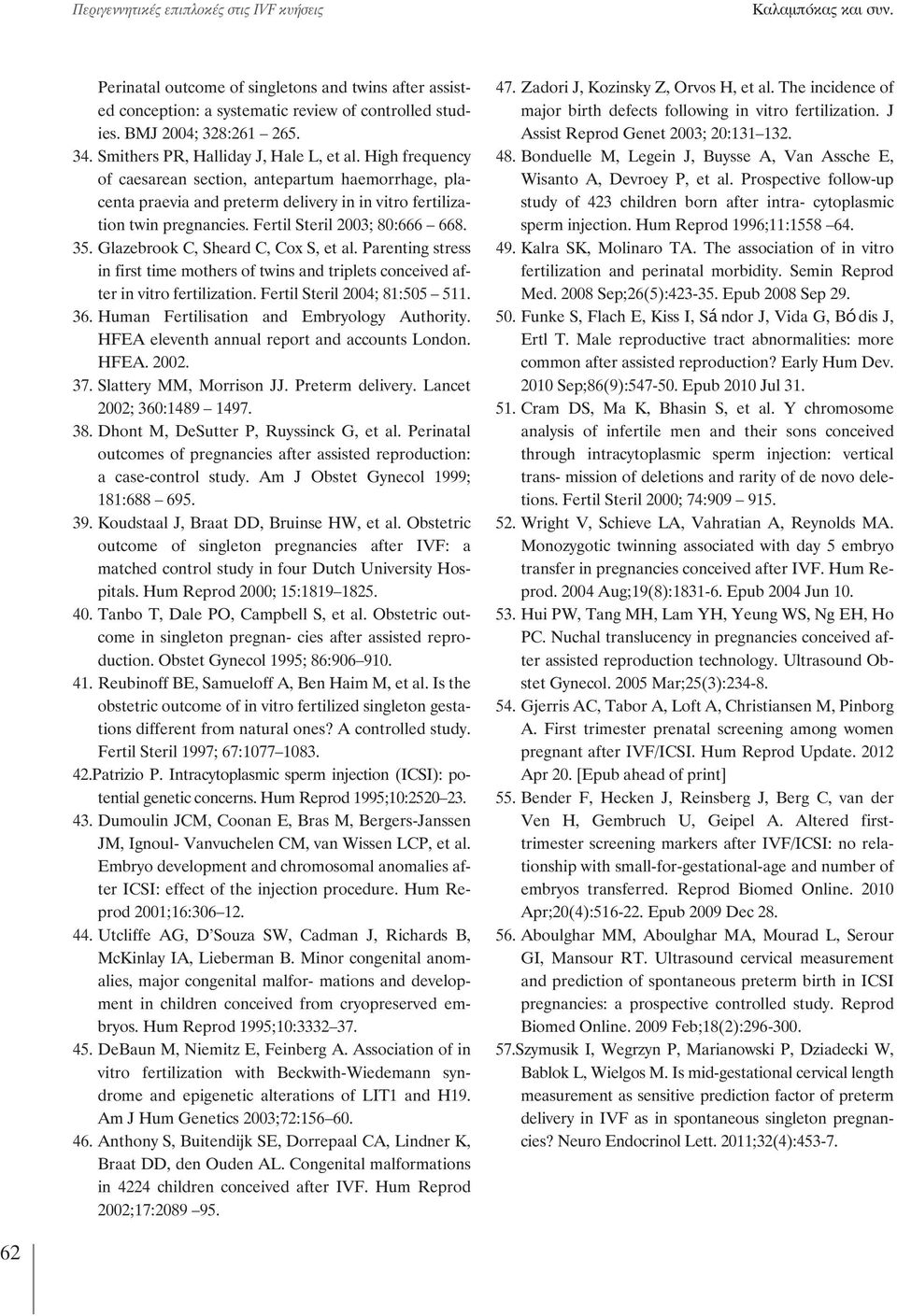 Fertil Steril 2003; 80:666 668. 35. Glazebrook C, Sheard C, Cox S, et al. Parenting stress in first time mothers of twins and triplets conceived after in vitro fertilization.