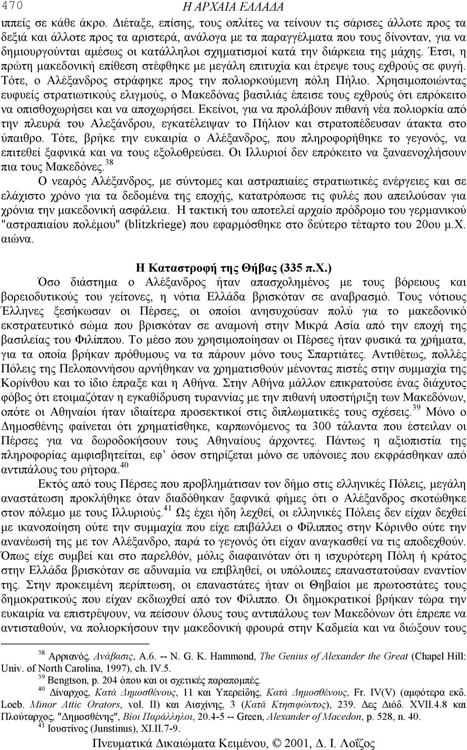 σχηµατισµοί κατά την διάρκεια της µάχης. Έτσι, η πρώτη µακεδονική επίθεση στέφθηκε µε µεγάλη επιτυχία και έτρεψε τους εχθρούς σε φυγή. Τότε, ο Αλέξανδρος στράφηκε προς την πολιορκούµενη πόλη Πήλιο.