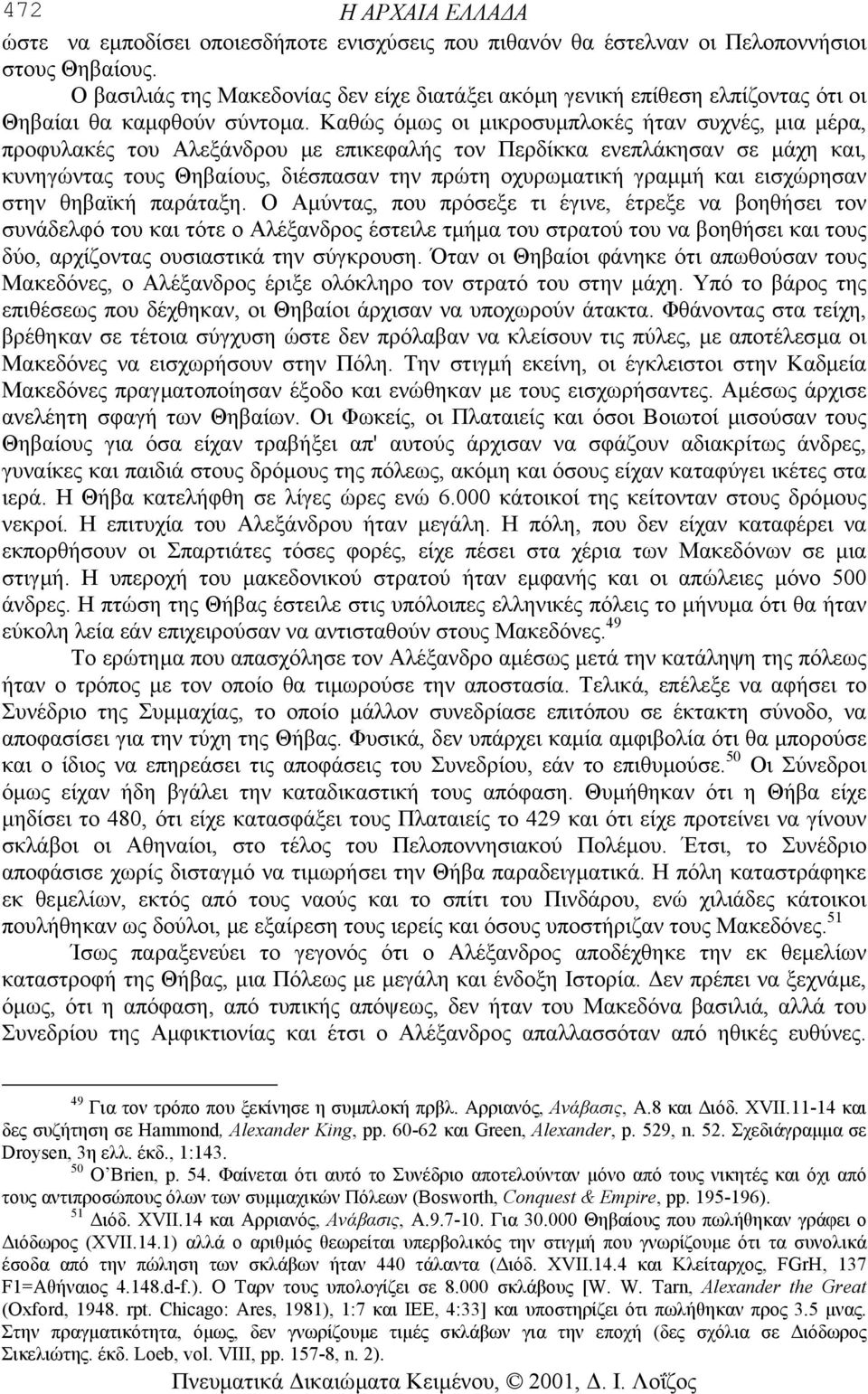 Καθώς όµως οι µικροσυµπλοκές ήταν συχνές, µια µέρα, προφυλακές του Αλεξάνδρου µε επικεφαλής τον Περδίκκα ενεπλάκησαν σε µάχη και, κυνηγώντας τους Θηβαίους, διέσπασαν την πρώτη οχυρωµατική γραµµή και