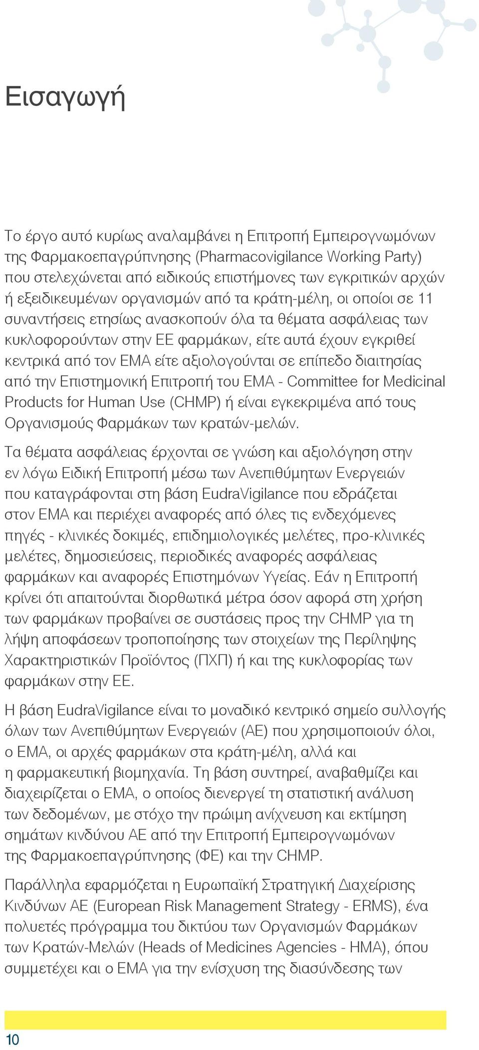 είτε αξιολογούνται σε επίπεδο διαιτησίας από την Επιστημονική Επιτροπή του ΕΜΑ - Committee for Medicinal Products for Human Use (CHMP) ή είναι εγκεκριμένα από τους Οργανισμούς Φαρμάκων των