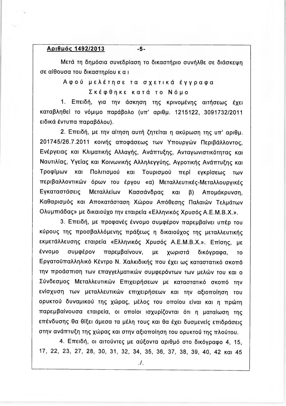 Επειδή, με την αίτηση αυτή ζητείται η ακύρωση της υπ αριθμ. 20174