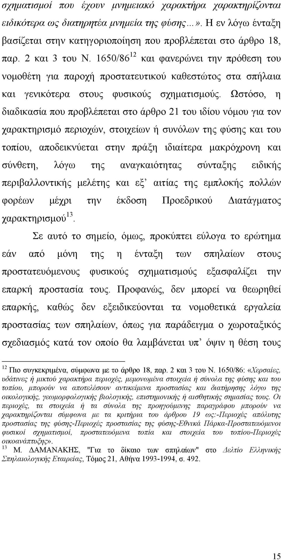 Ωστόσο, η διαδικασία που προβλέπεται στο άρθρο 21 του ιδίου νόμου για τον χαρακτηρισμό περιοχών, στοιχείων ή συνόλων της φύσης και του τοπίου, αποδεικνύεται στην πράξη ιδιαίτερα μακρόχρονη και