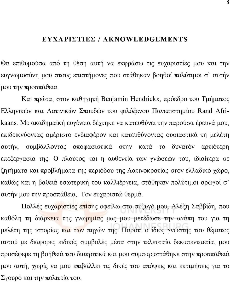 Με ακαδημαϊκή ευγένεια δέχτηκε να κατευθύνει την παρούσα έρευνά μου, επιδεικνύοντας αμέριστο ενδιαφέρον και κατευθύνοντας ουσιαστικά τη μελέτη αυτήν, συμβάλλοντας αποφασιστικά στην κατά το δυνατόν