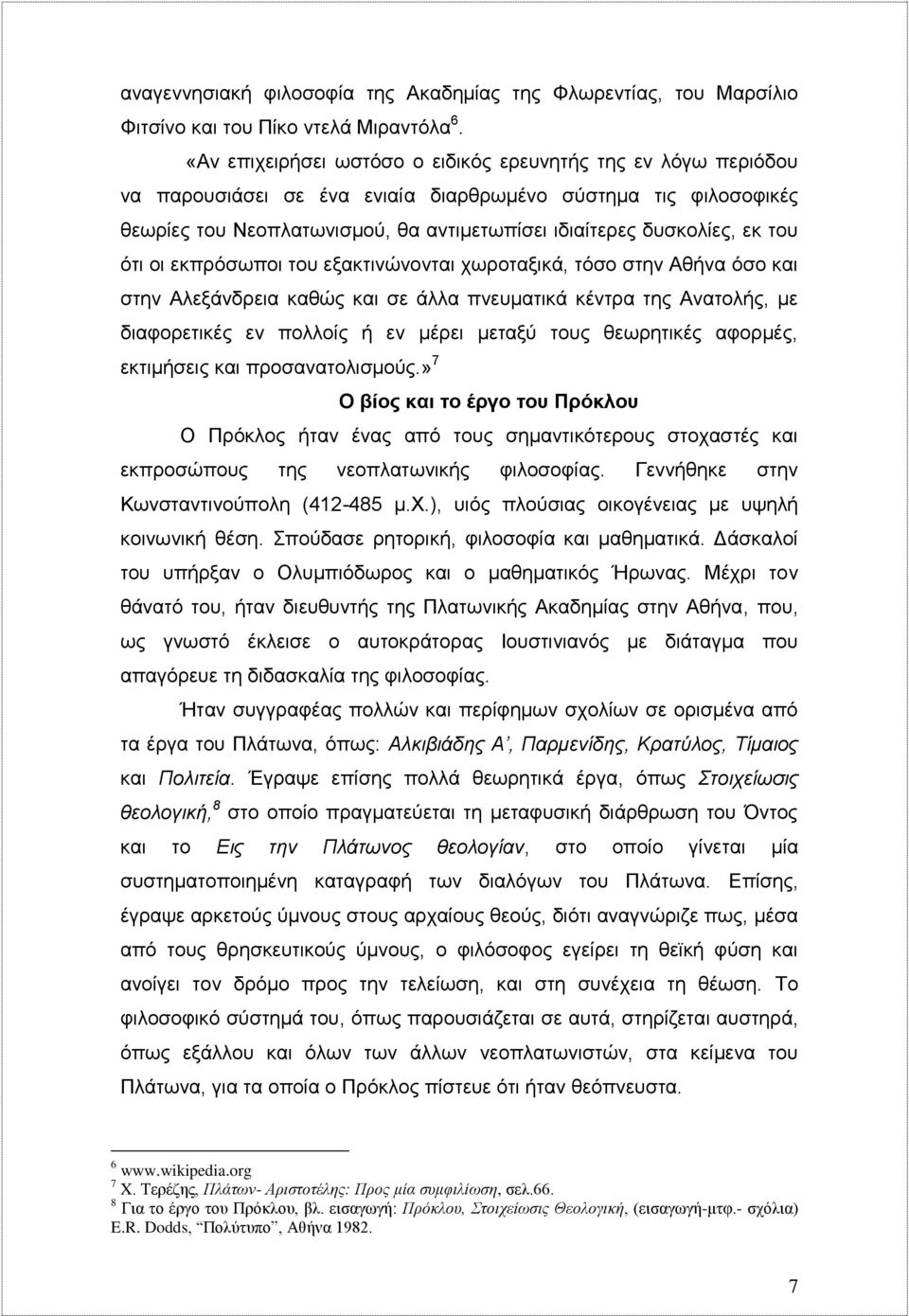 του ότι οι εκπρόσωποι του εξακτινώνονται χωροταξικά, τόσο στην Αθήνα όσο και στην Αλεξάνδρεια καθώς και σε άλλα πνευματικά κέντρα της Ανατολής, με διαφορετικές εν πολλοίς ή εν μέρει μεταξύ τους