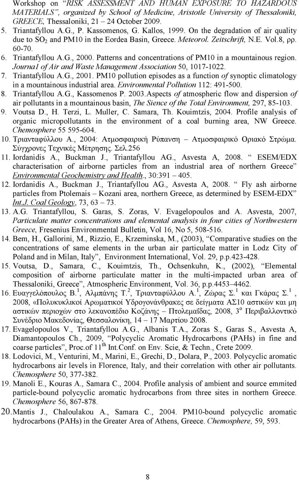 G., 2000. Patterns and concentrations of PM10 in a mountainous region. Journa1 of Αir and Waste Management Association 50, 1017-1022. 7. Triantafyllou A.G., 2001.