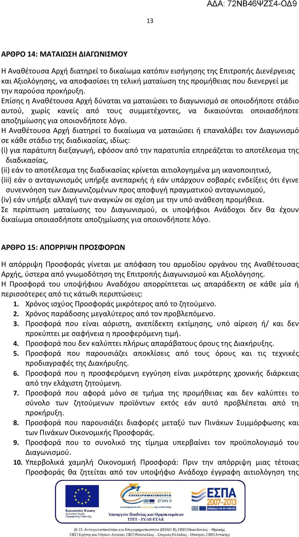 Επίσης η Αναθέτουσα Αρχή δύναται να ματαιώσει το διαγωνισμό σε οποιοδήποτε στάδιο αυτού, χωρίς κανείς από τους συμμετέχοντες, να δικαιούνται οποιασδήποτε αποζημίωσης για οποιονδήποτε λόγο.