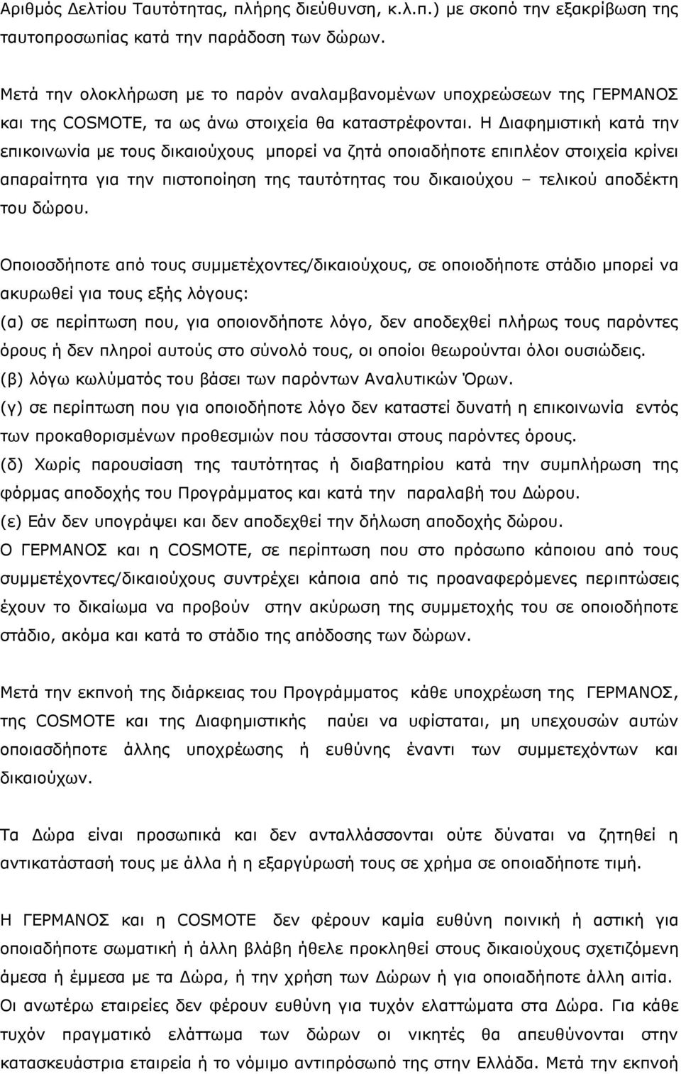 Η Διαφημιστική κατά την επικοινωνία με τους δικαιούχους μπορεί να ζητά οποιαδήποτε επιπλέον στοιχεία κρίνει απαραίτητα για την πιστοποίηση της ταυτότητας του δικαιούχου τελικού αποδέκτη του δώρου.