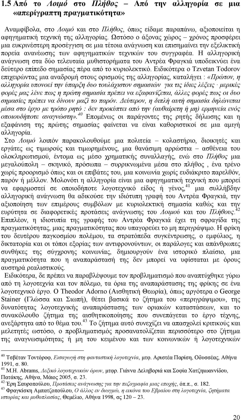 Η αλληγορική ανάγνωση στα δύο τελευταία µυθιστορήµατα του Αντρέα Φραγκιά υποδεικνύει ένα δεύτερο επίπεδο σηµασίας πέρα από το κυριολεκτικό.