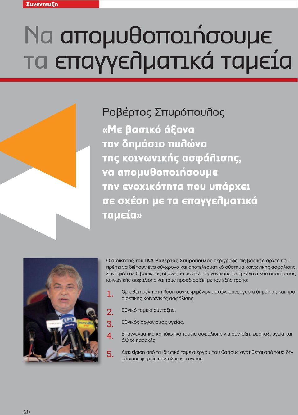 Συνοψίζει σε 5 βασικούς άξονες το μοντέλο οργάνωσης του μελλοντικού συστήματος κοινωνικής ασφάλισης και τους προσδιορίζει με τον εξής τρόπο: 1. 2. 3. 4. 5. Οριοθετημένη στη βάση συγκεκριμένων αρχών, συνεργασία δημόσιας και προαιρετικής κοινωνικής ασφάλισης.