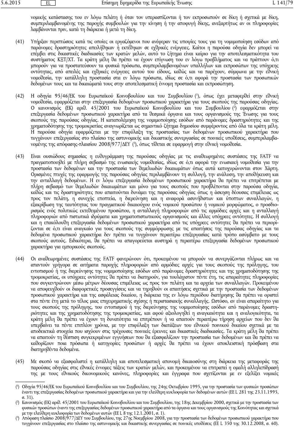 (41) Υπήρξαν περιπτώσεις κατά τις οποίες οι εργαζόμενοι που ανέφεραν τις υποψίες τους για τη νομιμοποίηση εσόδων από παράνομες δραστηριότητες απειλήθηκαν ή εκτέθηκαν σε εχθρικές ενέργειες.