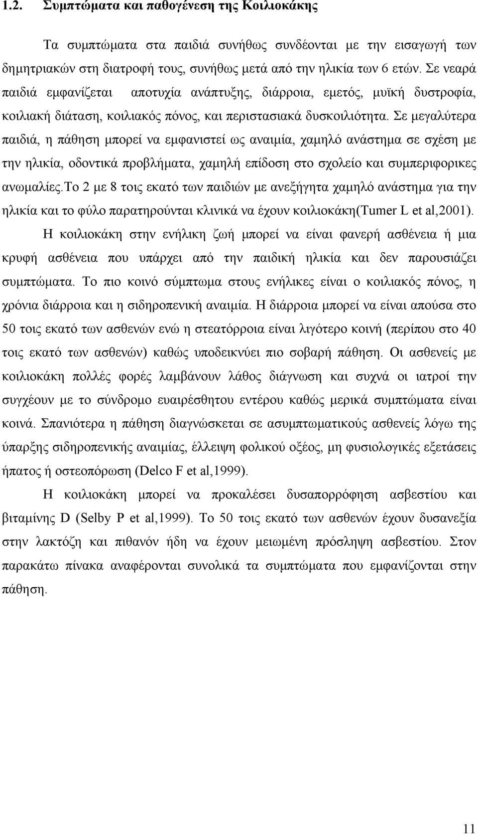 Σε µεγαλύτερα παιδιά, η πάθηση µπορεί να εµφανιστεί ως αναιµία, χαµηλό ανάστηµα σε σχέση µε την ηλικία, οδοντικά προβλήµατα, χαµηλή επίδοση στο σχολείο και συµπεριφορικες ανωµαλίες.