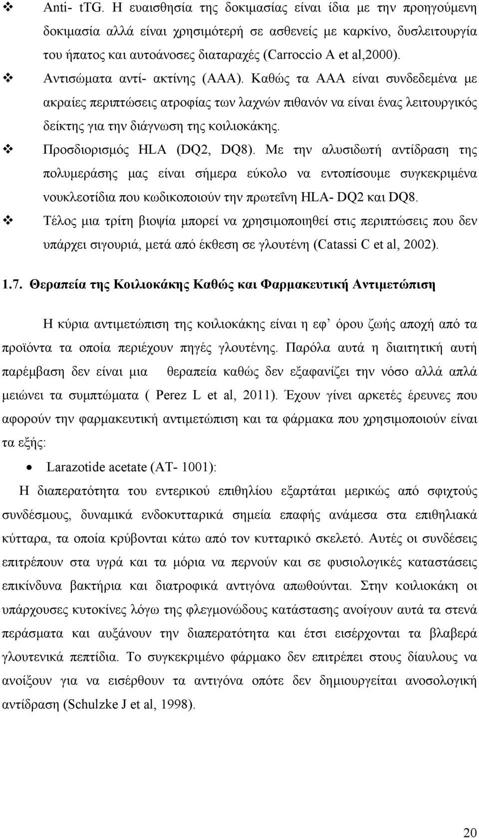 Αντισώµατα αντί- ακτίνης (ΑΑΑ). Καθώς τα ΑΑΑ είναι συνδεδεµένα µε ακραίες περιπτώσεις ατροφίας των λαχνών πιθανόν να είναι ένας λειτουργικός δείκτης για την διάγνωση της κοιλιοκάκης.