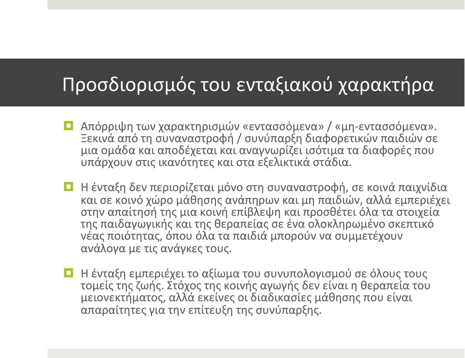 Η ένταξη δεν περιορίζεται μόνο στη συναναστροφή, σε κοινά παιχνίδια και σε κοινό χώρο μάθησης ανάπηρων και μη παιδιών, αλλά εμπεριέχει στην απαίτησή της μια κοινή επίβλεψη και προσθέτει όλα τα