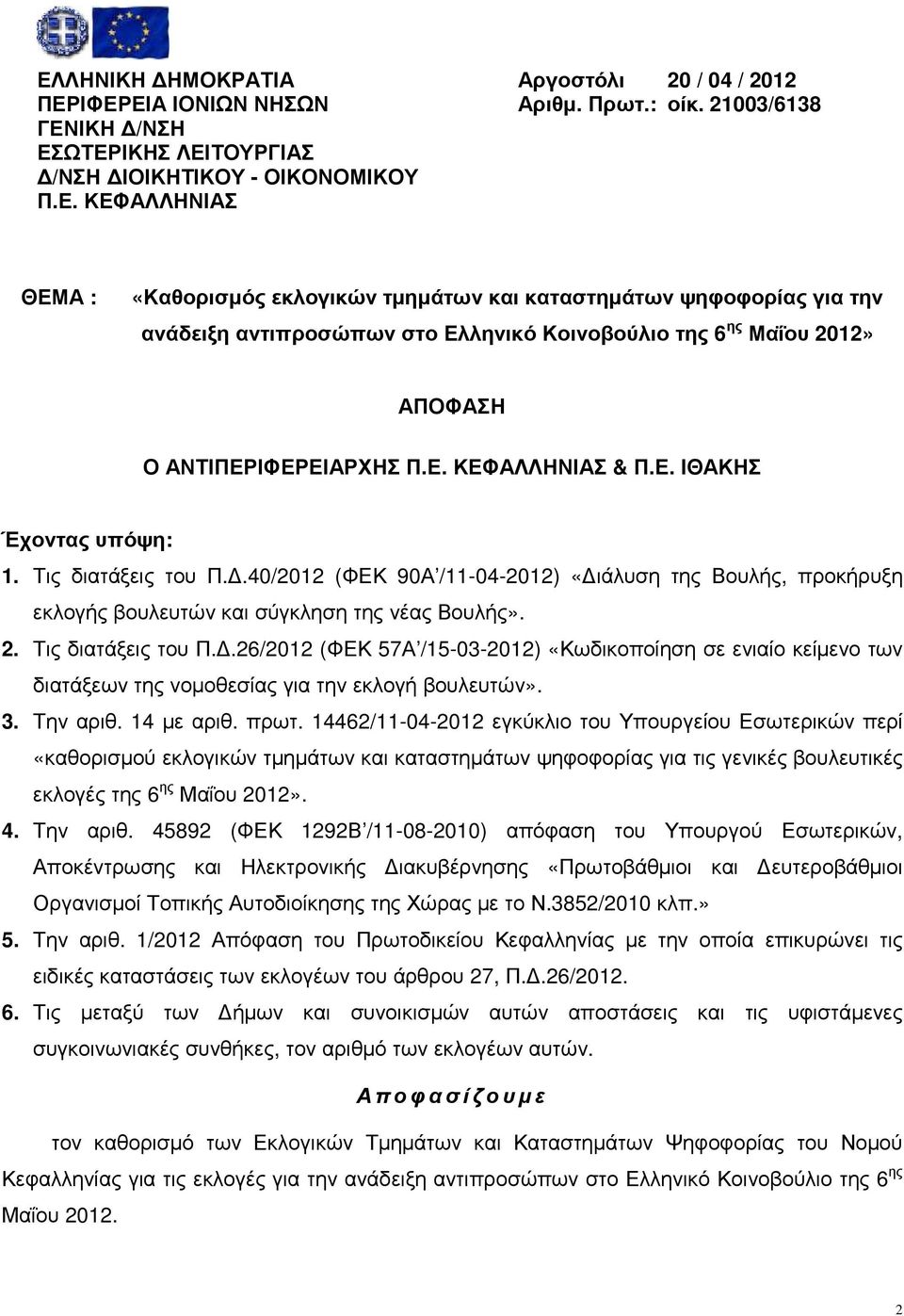 Ε. Έχοντας υπόψη: 1. Τις διατάξεις του Π..40/2012 (ΦΕΚ 90Α /11-04-2012) «ιάλυση της Βουλής, προκήρυξη εκλογής βουλευτών και σύγκληση της νέας Βουλής». 2. Τις διατάξεις του Π..26/2012 (ΦΕΚ 57Α /15-03-2012) «Κωδικοποίηση σε ενιαίο κείµενο των διατάξεων της νοµοθεσίας για την εκλογή βουλευτών».