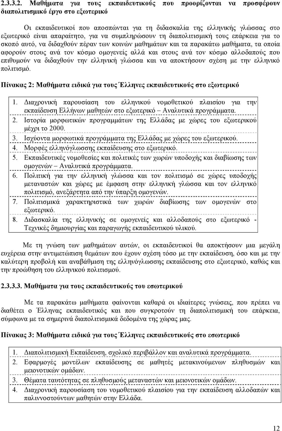 αλλά και στους ανά τον κόσμο αλλοδαπούς που επιθυμούν να διδαχθούν την ελληνική γλώσσα και να αποκτήσουν σχέση με την ελληνικό πολιτισμό.