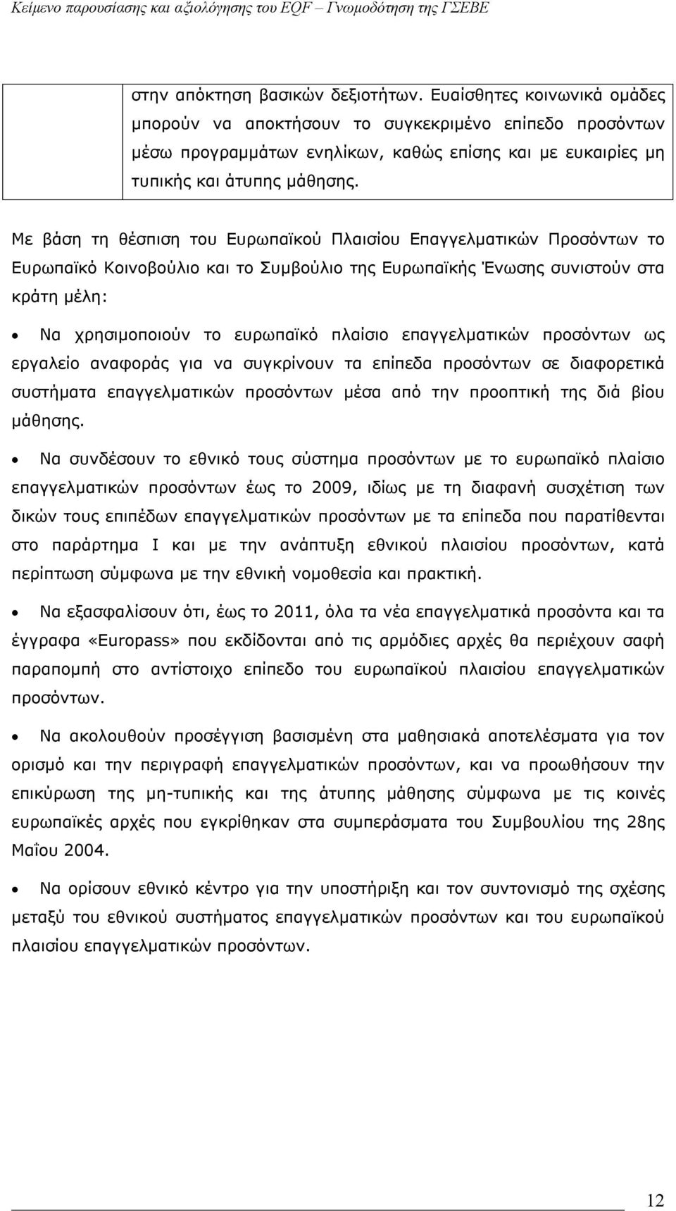 Με βάση τη θέσπιση του Ευρωπαϊκού Πλαισίου Επαγγελματικών Προσόντων το Ευρωπαϊκό Κοινοβούλιο και το Συμβούλιο της Ευρωπαϊκής Ένωσης συνιστούν στα κράτη μέλη: Να χρησιμοποιούν το ευρωπαϊκό πλαίσιο