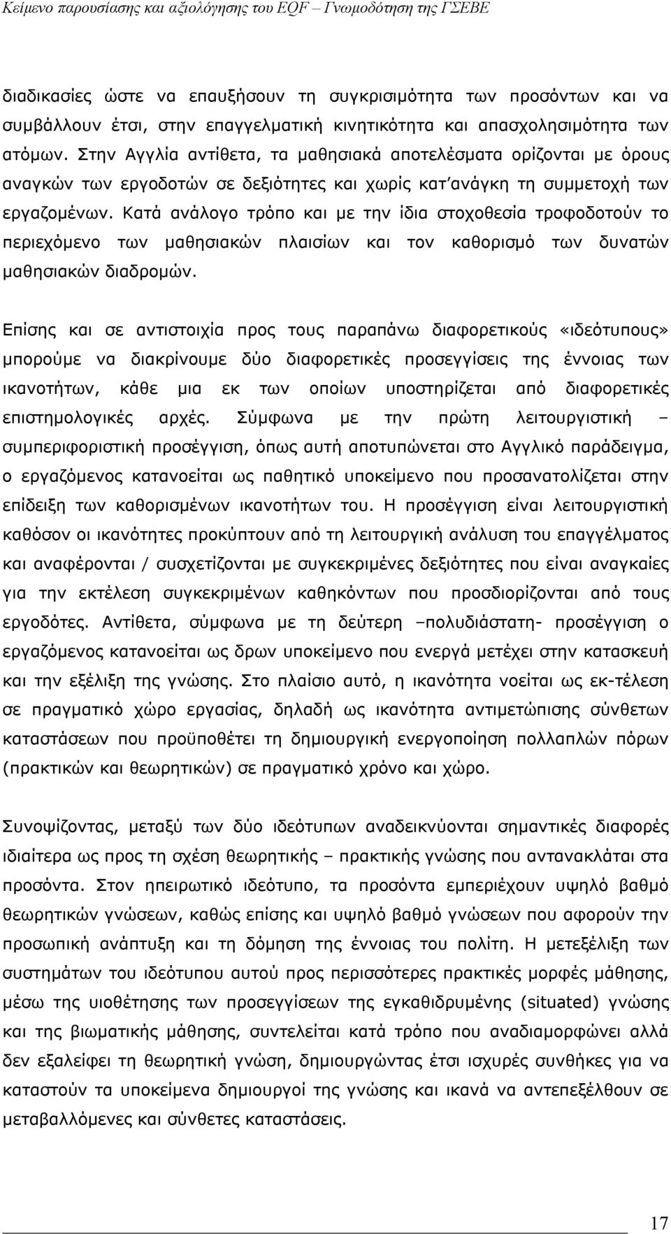 Κατά ανάλογο τρόπο και με την ίδια στοχοθεσία τροφοδοτούν το περιεχόμενο των μαθησιακών πλαισίων και τον καθορισμό των δυνατών μαθησιακών διαδρομών.