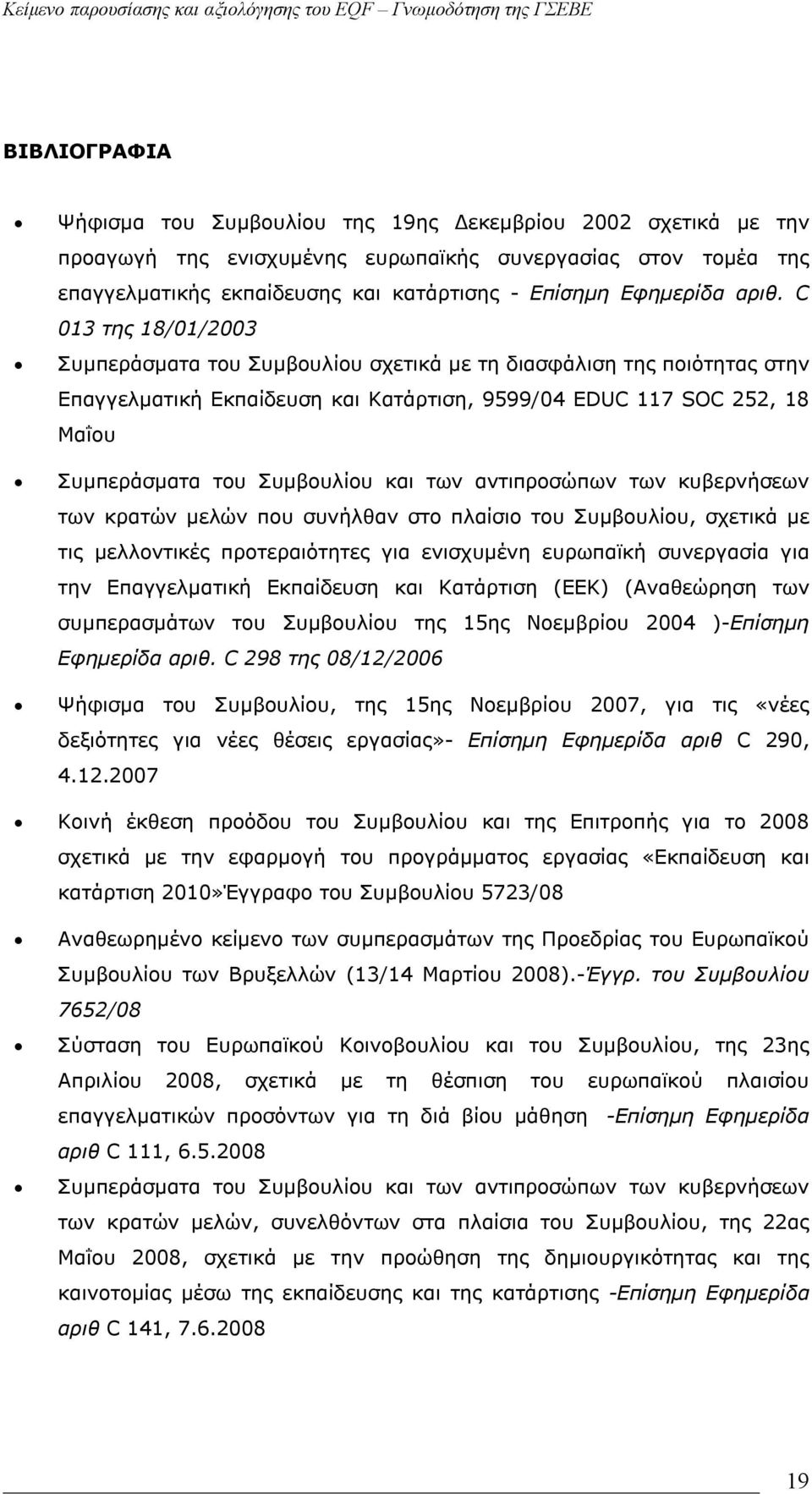 C 013 της 18/01/2003 Συμπεράσματα του Συμβουλίου σχετικά με τη διασφάλιση της ποιότητας στην Επαγγελματική Εκπαίδευση και Κατάρτιση, 9599/04 EDUC 117 SOC 252, 18 Μαΐου Συμπεράσματα του Συμβουλίου και