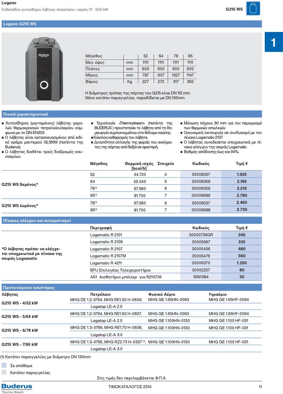 Μόνο κατόπιν παραγγελίας παραδίδεται με DN 130mm. Γενικά χαρακτηριστικά Χυτοσίδηρος (μαντεμένιος) λέβητας χαμηλών θερμοκρασιών πετρελαίου/αερίου σύμφωνα με το DIN EN303.