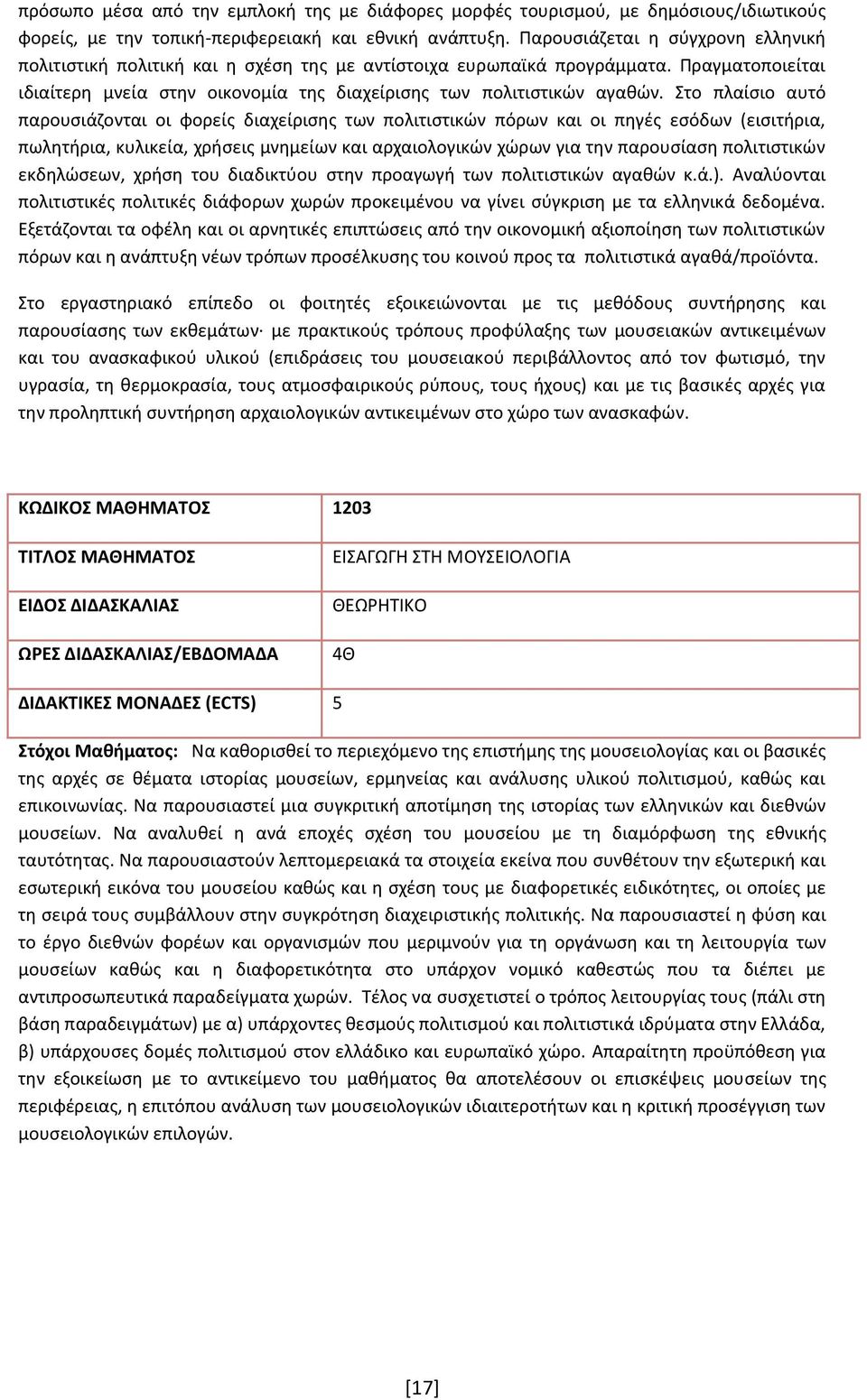 Στο πλαίσιο αυτό παρουσιάζονται οι φορείς διαχείρισης των πολιτιστικών πόρων και οι πηγές εσόδων (εισιτήρια, πωλητήρια, κυλικεία, χρήσεις μνημείων και αρχαιολογικών χώρων για την παρουσίαση