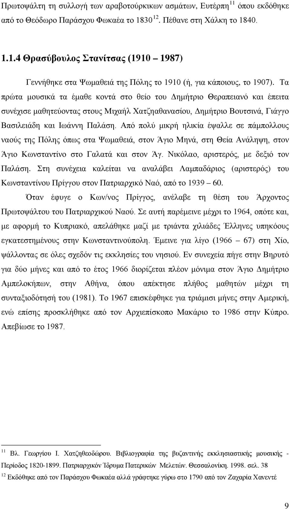 Από πολύ μικρή ηλικία έψαλλε σε πάμπολλους ναούς της Πόλης όπως στα Ψωμαθειά, στον Άγιο Μηνά, στη Θεία Ανάληψη, στoν Άγιο Κωνσταντίνο στο Γαλατά και στον Άγ. Νικόλαο, αριστερός, με δεξιό τον Παλάση.